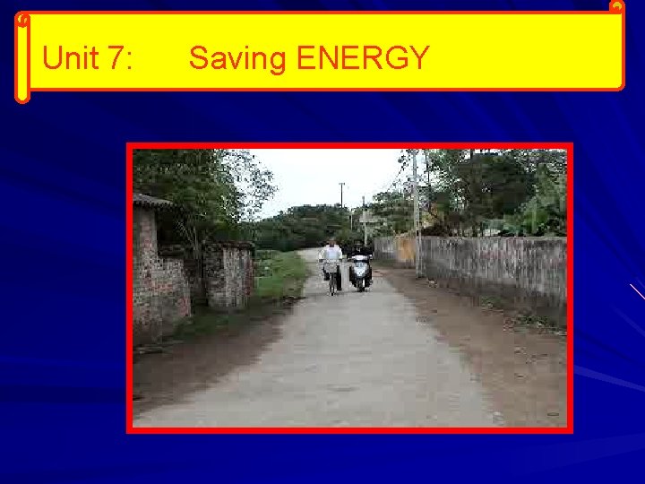 Unit 7: Saving ENERGY 