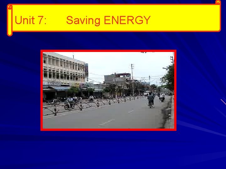 Unit 7: Saving ENERGY 