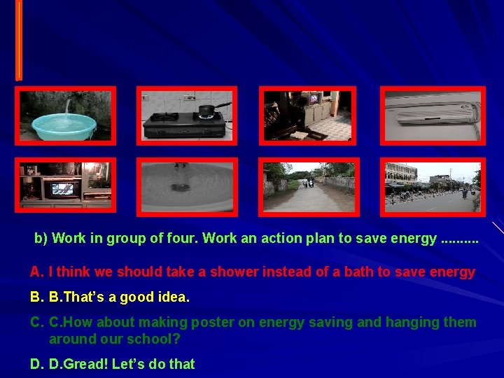 b) Work in group of four. Work an action plan to save energy. .