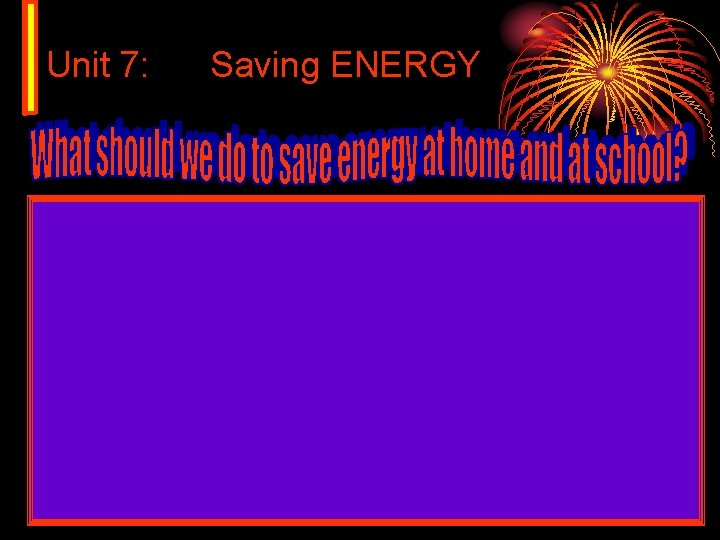 Unit 7: Saving ENERGY 