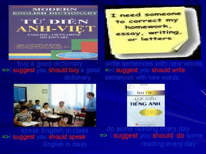 buy a good dictionary write sentences with new words. =>I suggest you should buy