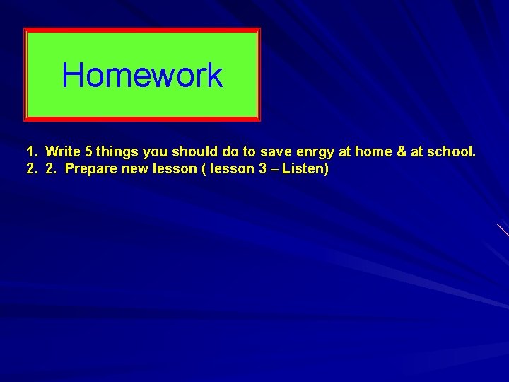 Homework 1. Write 5 things you should do to save enrgy at home &