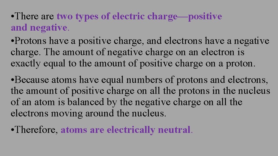  • There are two types of electric charge—positive and negative. • Protons have