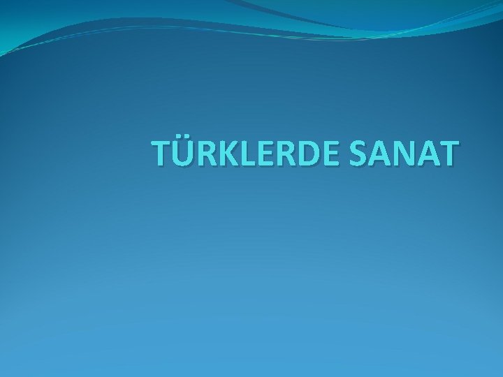 TÜRKLERDE SANAT 