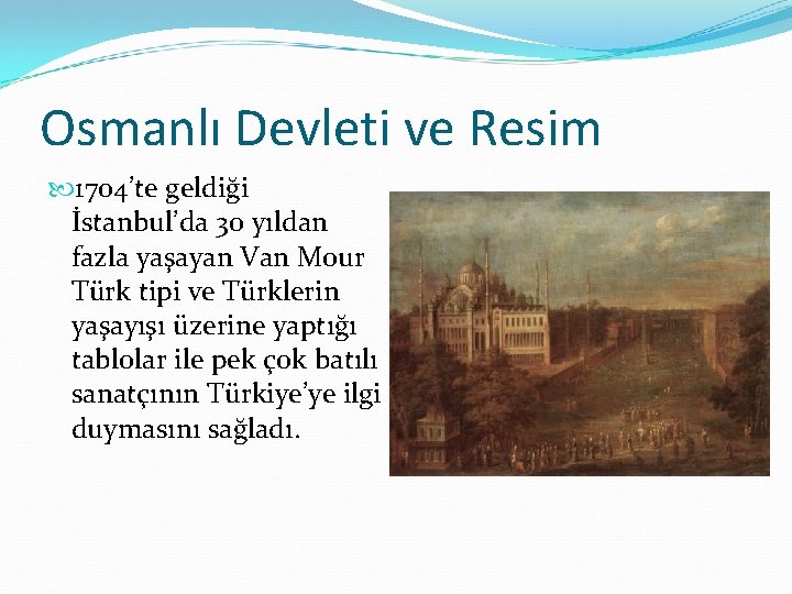 Osmanlı Devleti ve Resim 1704’te geldiği İstanbul’da 30 yıldan fazla yaşayan Van Mour Türk