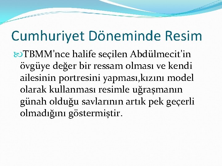 Cumhuriyet Döneminde Resim TBMM’nce halife seçilen Abdülmecit’in övgüye değer bir ressam olması ve kendi