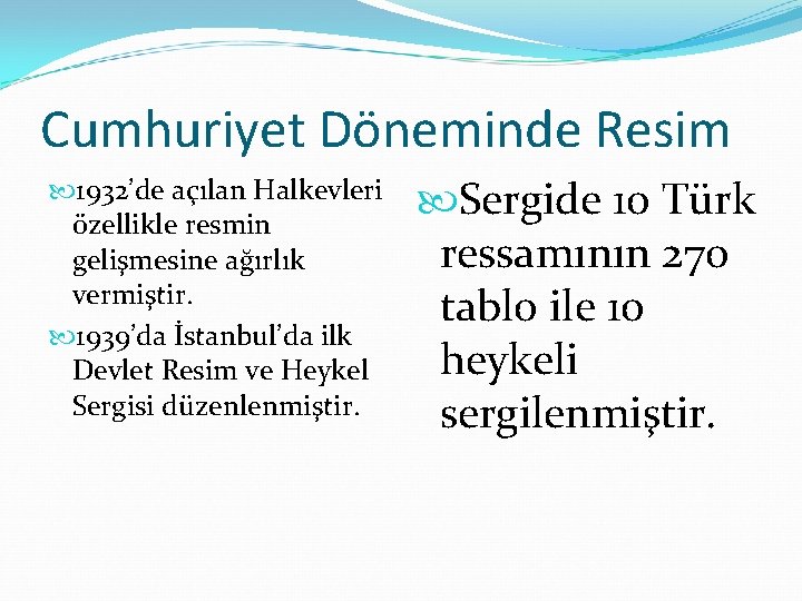 Cumhuriyet Döneminde Resim 1932’de açılan Halkevleri özellikle resmin gelişmesine ağırlık vermiştir. 1939’da İstanbul’da ilk