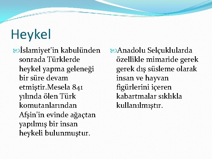 Heykel İslamiyet’in kabulünden sonrada Türklerde heykel yapma geleneği bir süre devam etmiştir. Mesela 841