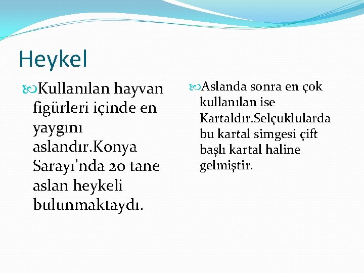 Heykel Kullanılan hayvan figürleri içinde en yaygını aslandır. Konya Sarayı’nda 20 tane aslan heykeli