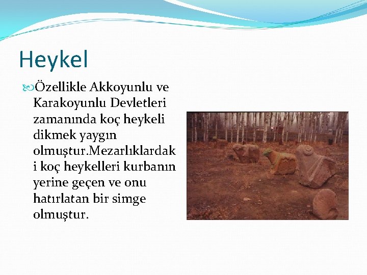 Heykel Özellikle Akkoyunlu ve Karakoyunlu Devletleri zamanında koç heykeli dikmek yaygın olmuştur. Mezarlıklardak i