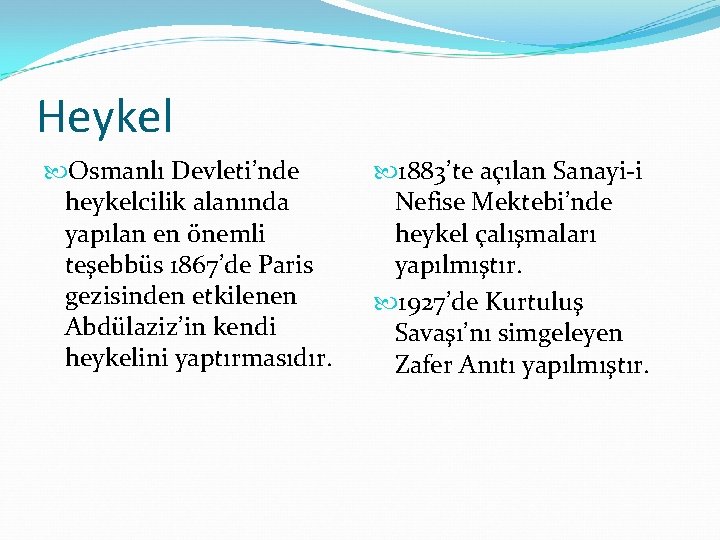 Heykel Osmanlı Devleti’nde heykelcilik alanında yapılan en önemli teşebbüs 1867’de Paris gezisinden etkilenen Abdülaziz’in