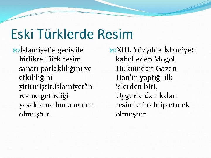 Eski Türklerde Resim İslamiyet'e geçiş ile birlikte Türk resim sanatı parlaklılığını ve etkililiğini yitirmiştir.