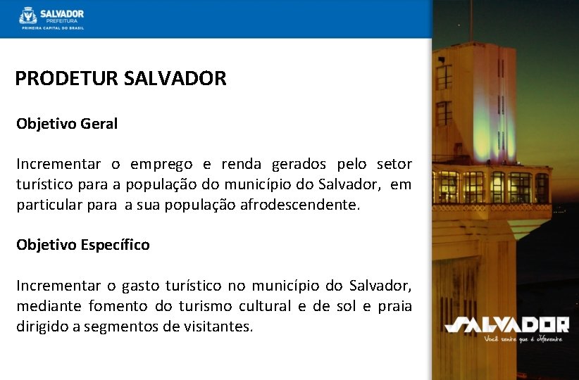 PRODETUR SALVADOR Objetivo Geral Incrementar o emprego e renda gerados pelo setor turístico para