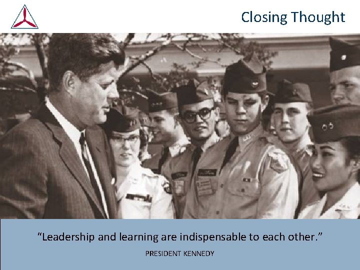 Closing Thought “Leadership and learning are indispensable to each other. ” PRESIDENT KENNEDY 