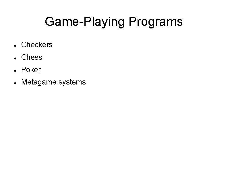 Game-Playing Programs Checkers Chess Poker Metagame systems 