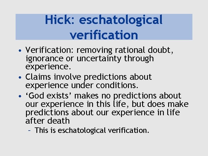 Hick: eschatological verification • Verification: removing rational doubt, ignorance or uncertainty through experience. • Hick: eschatological verification • Verification: removing rational doubt, ignorance or uncertainty through experience. •