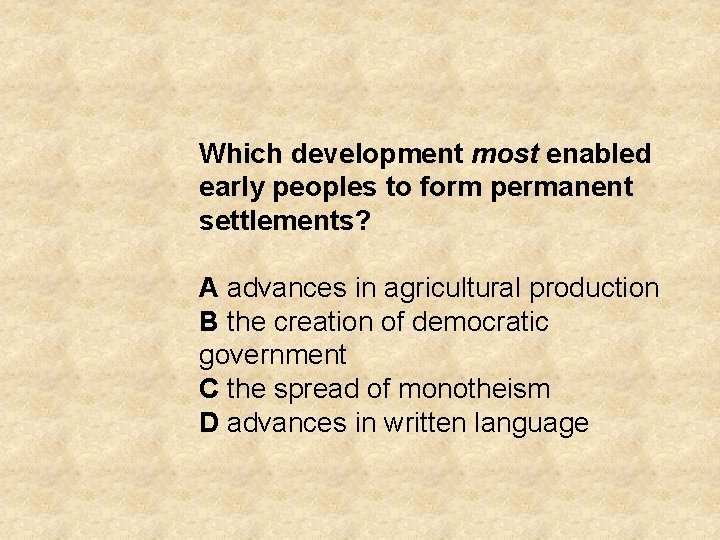 Which development most enabled early peoples to form permanent settlements? A advances in agricultural