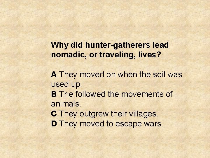 Why did hunter-gatherers lead nomadic, or traveling, lives? A They moved on when the
