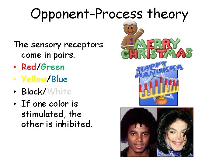Opponent-Process theory The sensory receptors come in pairs. • Red/Green • Yellow/Blue • Black/White