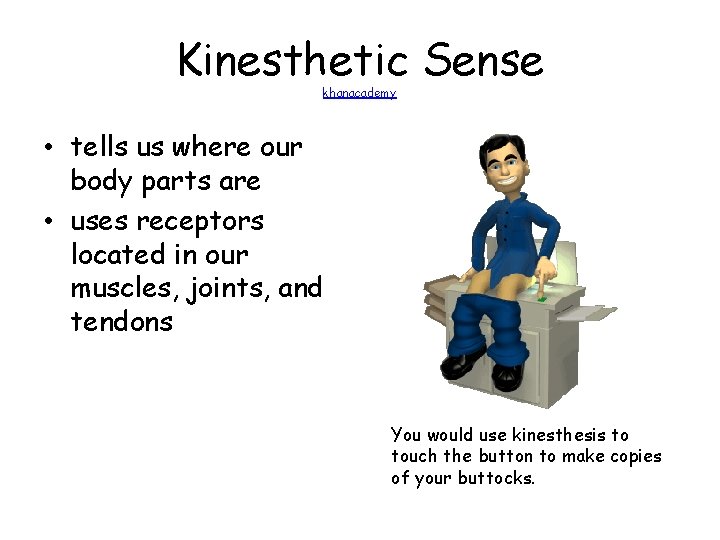 Kinesthetic Sense khanacademy • tells us where our body parts are • uses receptors