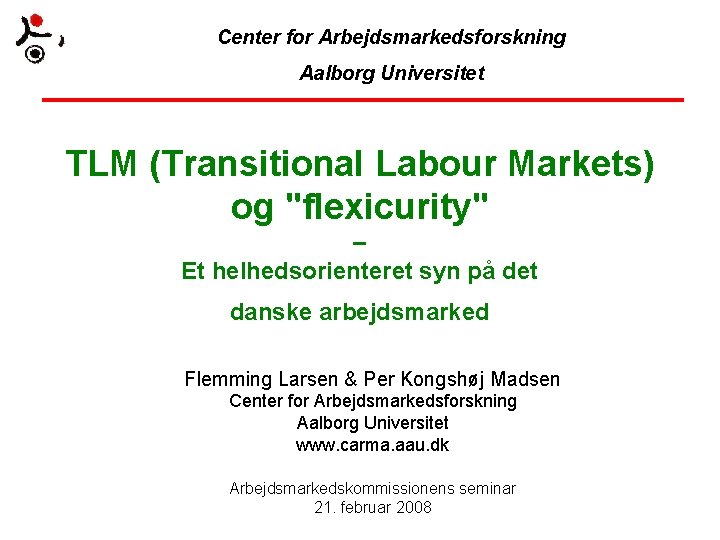 Center for Arbejdsmarkedsforskning Aalborg Universitet TLM (Transitional Labour Markets) og "flexicurity" – Et helhedsorienteret