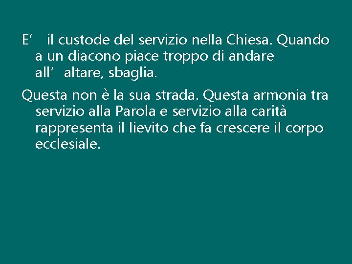 E’ il custode del servizio nella Chiesa. Quando a un diacono piace troppo di