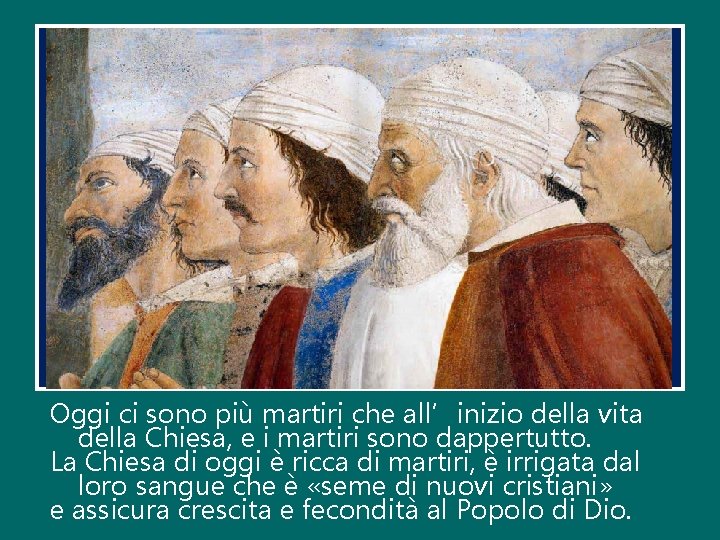 Oggi ci sono più martiri che all’inizio della vita della Chiesa, e i martiri