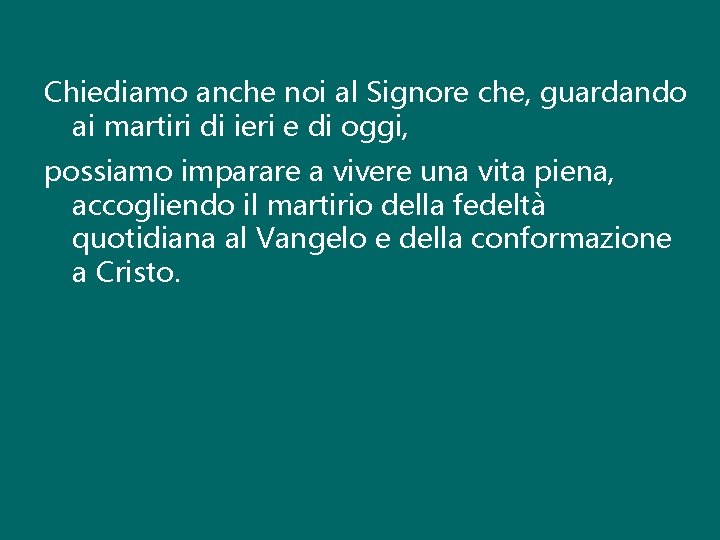 Chiediamo anche noi al Signore che, guardando ai martiri di ieri e di oggi,