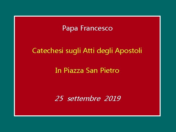 Papa Francesco Catechesi sugli Atti degli Apostoli In Piazza San Pietro 25 settembre 2019