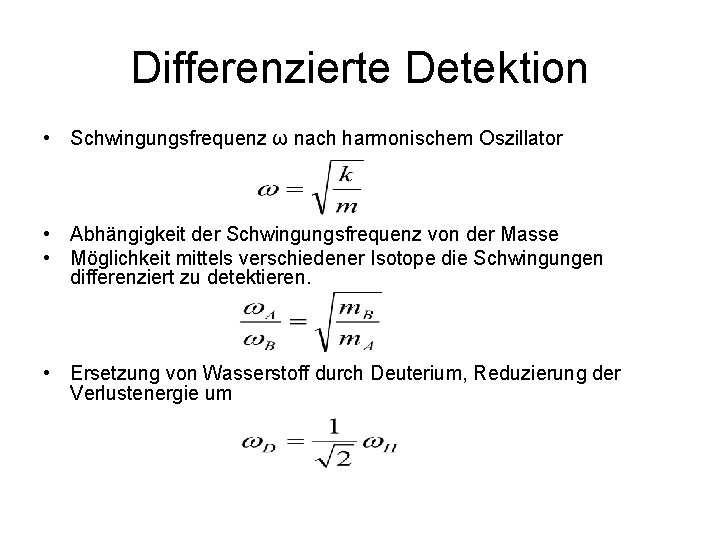 Differenzierte Detektion • Schwingungsfrequenz ω nach harmonischem Oszillator • Abhängigkeit der Schwingungsfrequenz von der