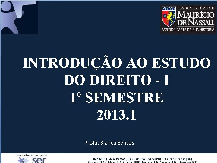 INTRODUÇÃO AO ESTUDO DO DIREITO - I 1º SEMESTRE 2013. 1 Profa. Bianca Santos