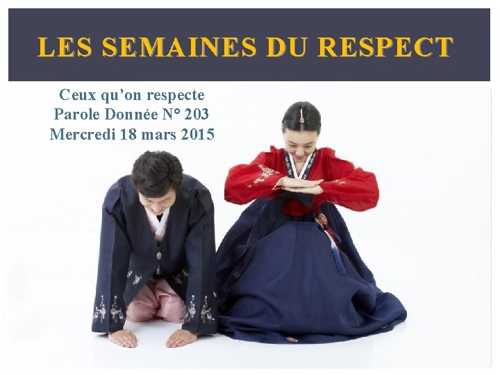 LES SEMAINES DU RESPECT Ceux qu’on respecte Parole Donnée N° 203 Mercredi 18 mars