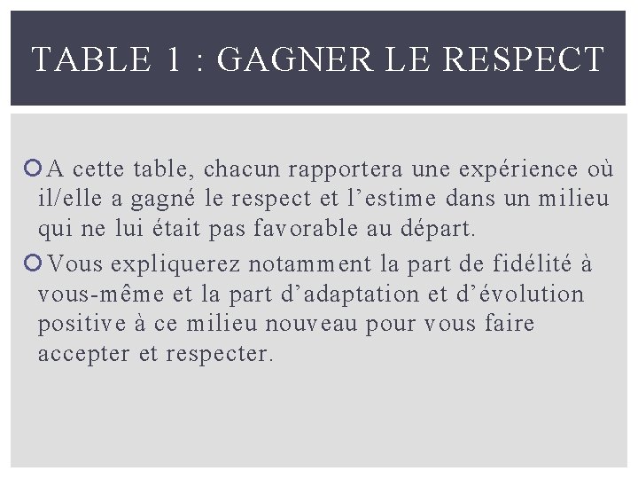 TABLE 1 : GAGNER LE RESPECT A cette table, chacun rapportera une expérience où