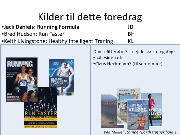 Kilder til dette foredrag • Jack Daniels: Running Formula • Bred Hudson: Run Faster