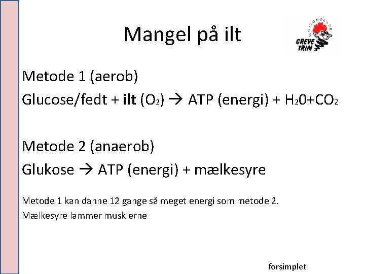 Mangel på ilt Metode 1 (aerob) Glucose/fedt + ilt (O 2) ATP (energi) +