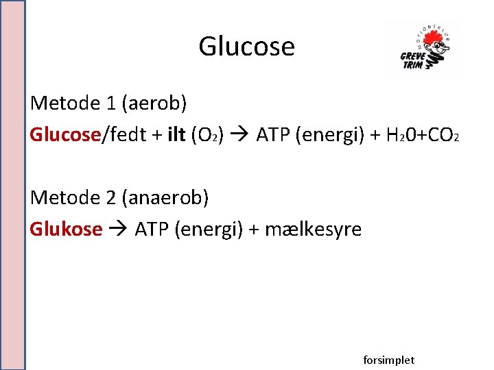 Glucose Metode 1 (aerob) Glucose/fedt + ilt (O 2) ATP (energi) + H 20+CO