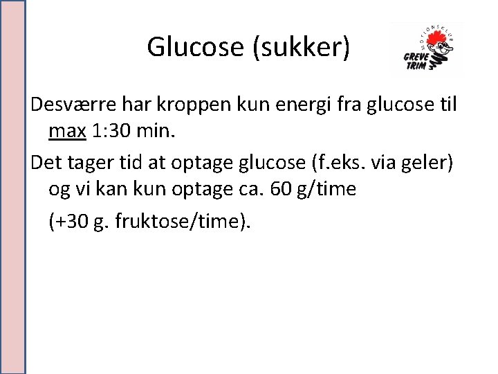 Glucose (sukker) Desværre har kroppen kun energi fra glucose til max 1: 30 min.