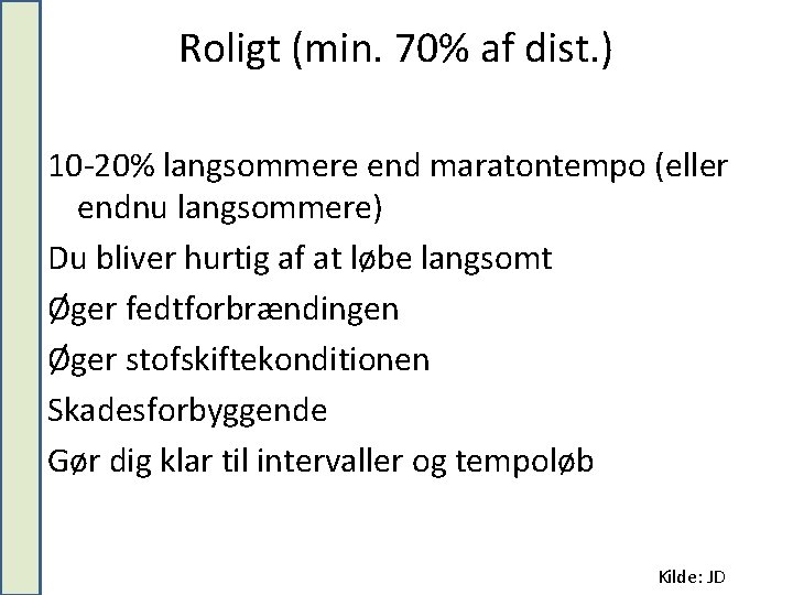 Roligt (min. 70% af dist. ) 10 -20% langsommere end maratontempo (eller endnu langsommere)