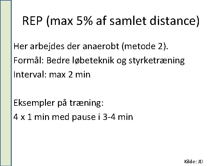 REP (max 5% af samlet distance) Her arbejdes der anaerobt (metode 2). Formål: Bedre