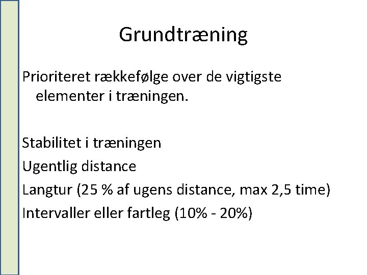 Grundtræning Prioriteret rækkefølge over de vigtigste elementer i træningen. Stabilitet i træningen Ugentlig distance