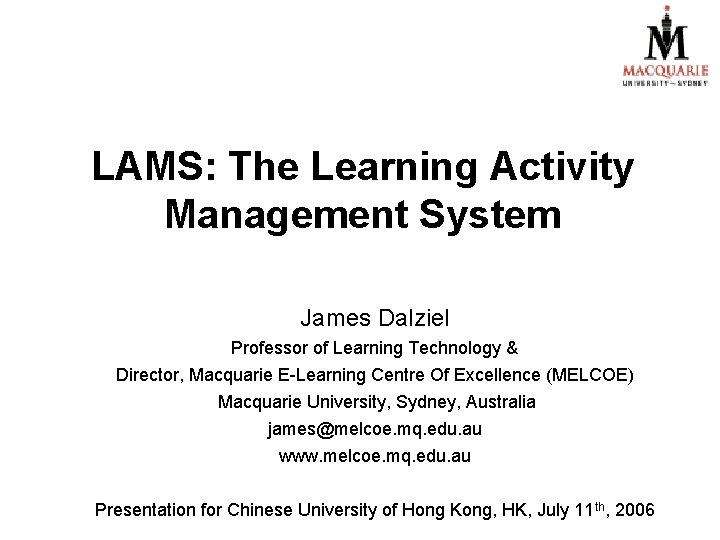 LAMS: The Learning Activity Management System James Dalziel Professor of Learning Technology & Director, LAMS: The Learning Activity Management System James Dalziel Professor of Learning Technology & Director,