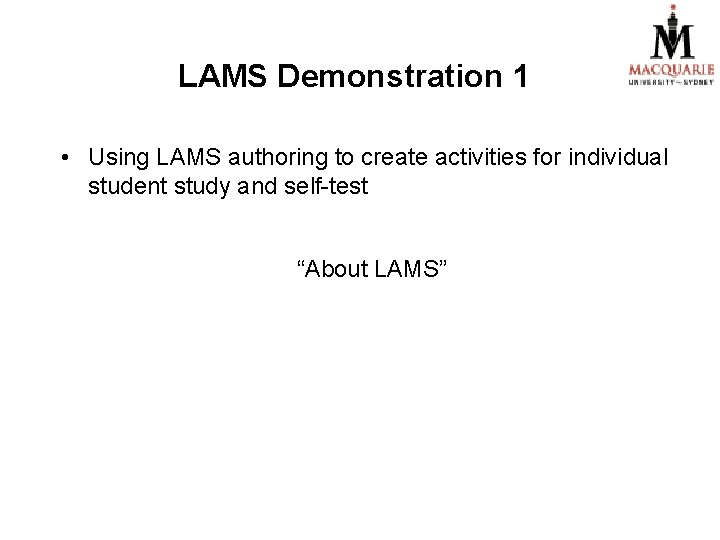 LAMS Demonstration 1 • Using LAMS authoring to create activities for individual student study LAMS Demonstration 1 • Using LAMS authoring to create activities for individual student study