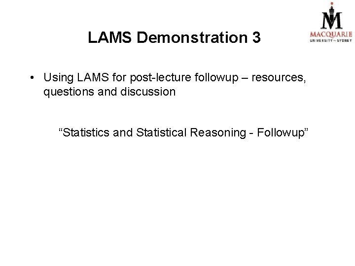 LAMS Demonstration 3 • Using LAMS for post-lecture followup – resources, questions and discussion LAMS Demonstration 3 • Using LAMS for post-lecture followup – resources, questions and discussion