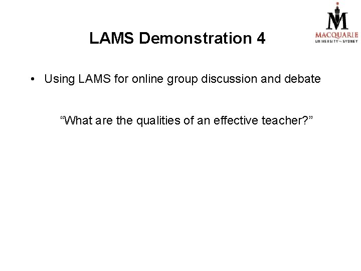LAMS Demonstration 4 • Using LAMS for online group discussion and debate “What are LAMS Demonstration 4 • Using LAMS for online group discussion and debate “What are