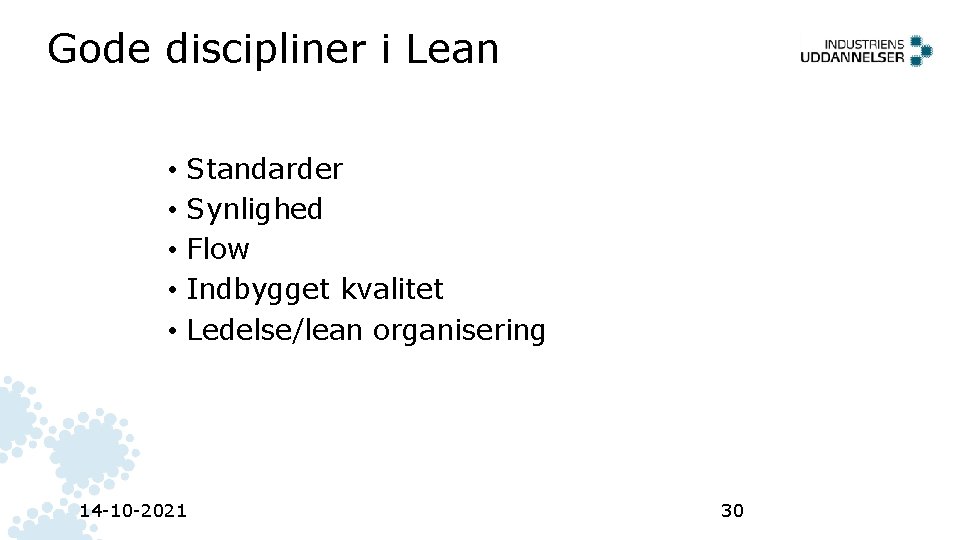 Gode discipliner i Lean • • • Standarder Synlighed Flow Indbygget kvalitet Ledelse/lean organisering