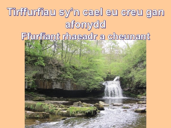 Tirffurfiau sy’n cael eu creu gan afonydd Ffurfiant rhaeadr a cheunant 