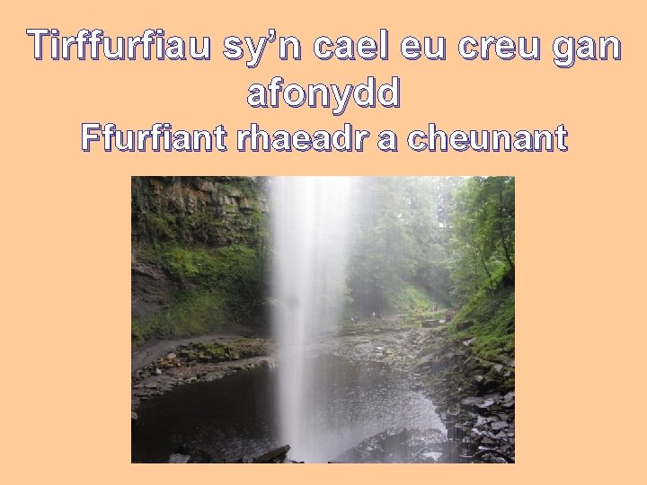 Tirffurfiau sy’n cael eu creu gan afonydd Ffurfiant rhaeadr a cheunant 