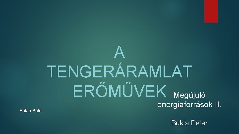 A TENGERÁRAMLAT ERŐMŰVEK Megújuló Bukta Péter energiaforrások II. Bukta Péter 