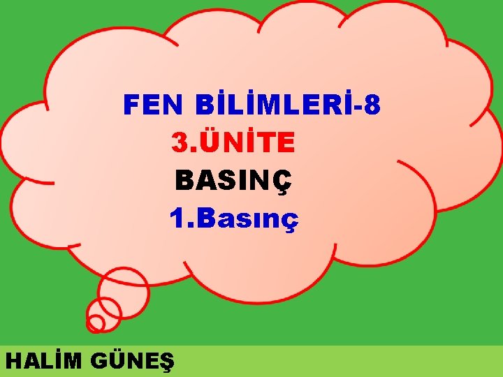 FEN BİLİMLERİ-8 3. ÜNİTE BASINÇ 1. Basınç HALİM GÜNEŞ 1 