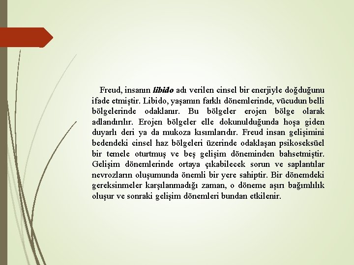 Freud, insanın libido adı verilen cinsel bir enerjiyle doğduğunu ifade etmiştir. Libido, yaşamın farklı